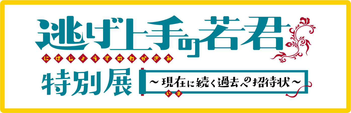 逃げ上手の若君 特別展 ～現在に続く過去への招待状～